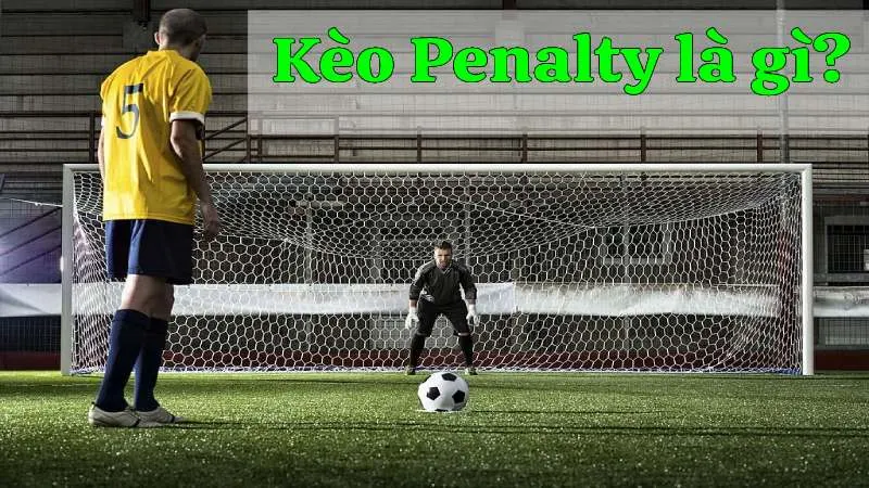 Giải đáp cho tân binh kèo penalty là gì?